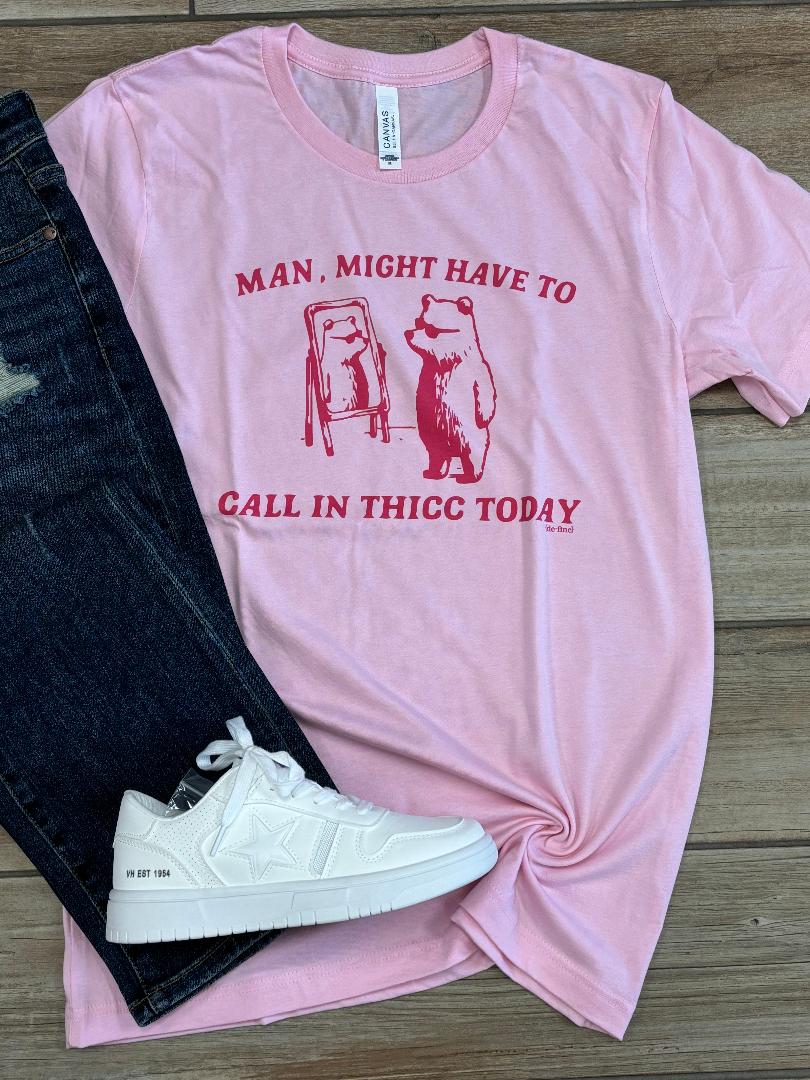 Might Have To Call In Thicc Today Graphic Tee