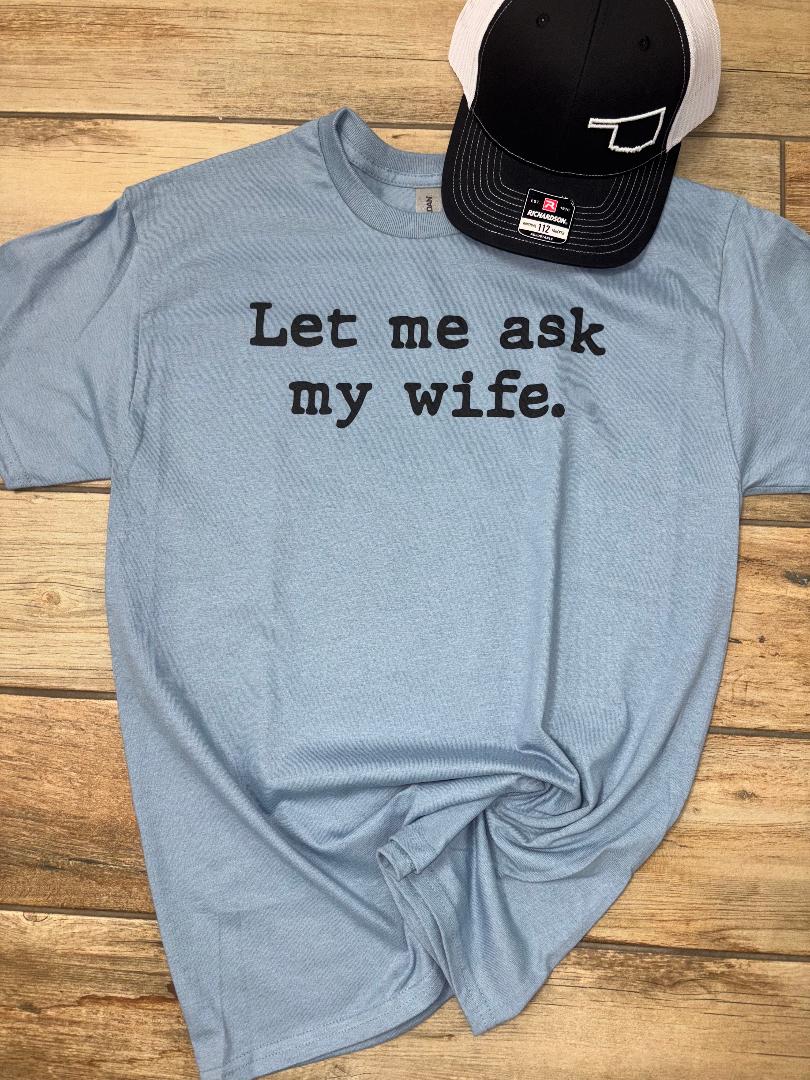 Let Me Ask My Wife Graphic Tee