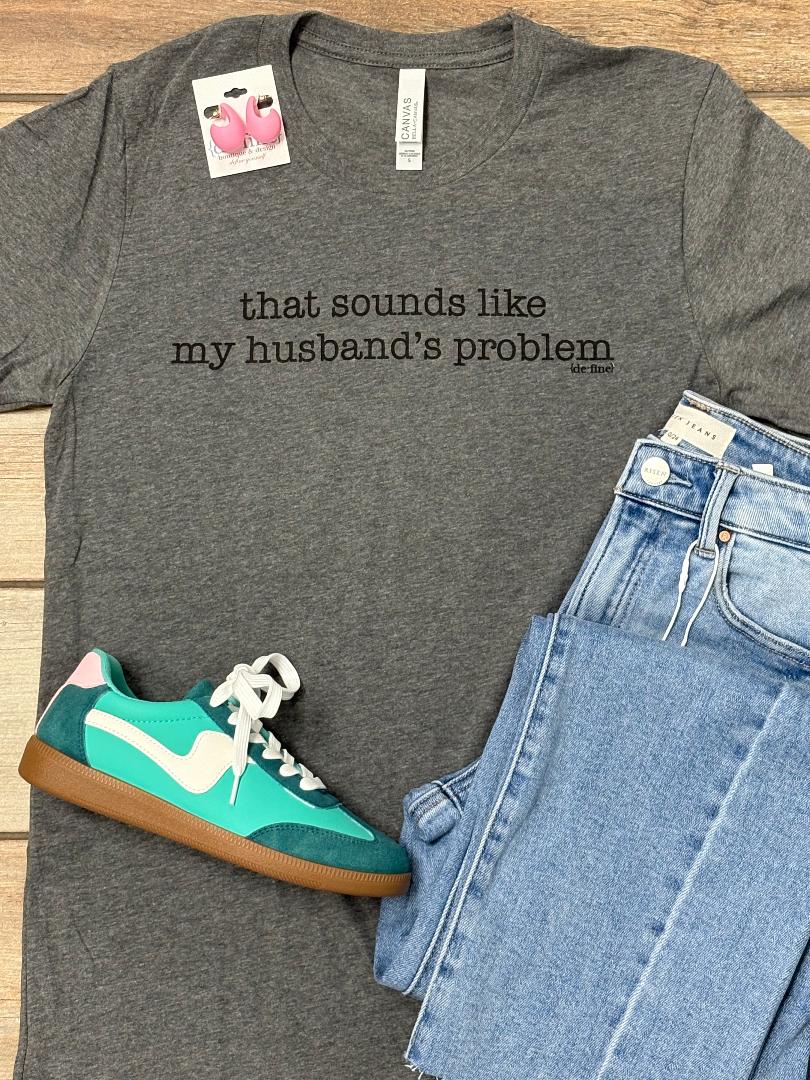 That Sounds Like My Husband's Problem Graphic Tee or Sweatshirt