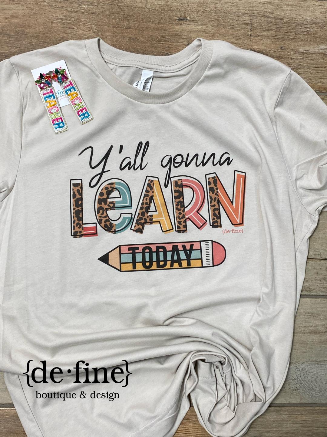 Y'all Gonna Learn Today Graphic Tee